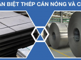 So sánh thép cán nóng và cán nguội: Nên chọn loại nào cho từng hạng mục công trình?